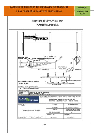 Página
53
CADERNO DE ENCARGOS DE SEGURANÇA DO TRABALHO Elaboração
E DAS PROTEÇÕES COLETIVAS PROVISÓRIAS Setembro 2014
Rev.00
PROTEÇÃO COLETIVAPROVISÓRIA
PLATAFORMA PRINCIPAL
 