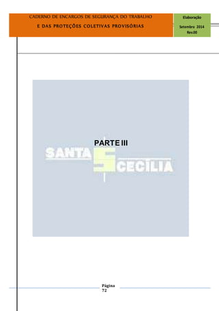 Página
72
CADERNO DE ENCARGOS DE SEGURANÇA DO TRABALHO Elaboração
E DAS PROTEÇÕES COLETIVAS PROVISÓRIAS Setembro 2014
Rev.00
PARTE III
 