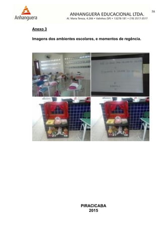 58
PIRACICABA
2015
Anexo 3
Imagens dos ambientes escolares, e momentos de regência.
 