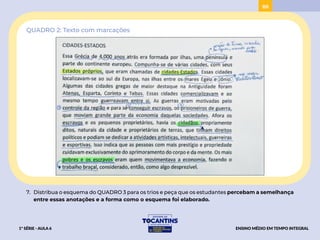 88
QUADRO 2: Texto com marcações
7. Distribua o esquema do QUADRO 3 para os trios e peça que os estudantes percebam a semelhança
entre essas anotações e a forma como o esquema foi elaborado.
1ª SÉRIE - AULA 6 ENSINO MÉDIO EM TEMPO INTEGRAL
BAIXAR
PROJETAR
 