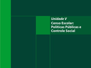 Unidade V
Censo Escolar:
Políticas Públicas e
Controle Social
 