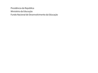 Presidência da República
Ministério da Educação
Fundo Nacional de Desenvolvimento da Educação
 