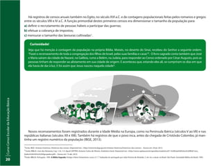 CursoCensoEscolardaEducaçãoBásica
20
1
Fonte: IBGE. Sínteses históricas. Históricos dos censos. Disponível em: <http://memoria.ibge.gov.br/sinteses-historicas/historicos-dos-censos>. Acesso em: 29 jul. 2013.
2
Fonte: BÍBLIA. Livro dos Números; Cap. 1; Vs. 1/3. Apud CAPITÃO, Antonio Carlos de Oliveira. Estatística Geral. Disponível em: <http://www.capitao.pro.br/apostilas/estatistica/E1-%20Estat%EDstica%20B%E1sica_
Dados%20n%E3o%20Agrupados.pdf>. Acesso em: 15 abr. 2014.
3
Fonte: BÍBLIA. Português. 1993. A Bíblia Sagrada: Antigo e Novo Testamento. Lucas 2:1-7. Traduzida em português por João Ferreira de Almeida. 2. ed. rev. e atual. no Brasil. São Paulo: Sociedade Bíblica do Brasil, 1993.
Curiosidade!
Veja que há menção à contagem da população na própria Bíblia. Moisés, no deserto do Sinai, recebeu do Senhor a seguinte ordem:
“Fazei o recenseamento de toda a congregação dos filhos de Israel, pelas suas famílias e casas”2. O livro sagrado conta também que José
e Maria saíram da cidade de Nazaré, na Galileia, rumo a Belém, na Judeia, para responder ao Censo ordenado por César Augusto, pois as
pessoas tinham de responder ao alistamento em sua cidade de origem. E aconteceu que, estando eles ali, se cumpriram os dias em que
ela havia de dar à luz. E foi assim que Jesus nasceu naquela cidade3.
Novos recenseamentos foram registrados durante a Idade Média na Europa, como na Península Ibérica (séculos V ao VII) e nas
repúblicas italianas (séculos XII e XIII). Também há registros de que o povo inca, antes da chegada de Cristóvão Colombo, já man-
tinha um registro numérico da população (IBGE, 2013).
Há registros de censos anuais também no Egito, no século XVI a.C. e de contagens populacionais feitas pelos romanos e gregos
entre os séculos VIII e IV a.C. A função primordial destes primeiros censos era dimensionar o tamanho da população para:
a) definir o recrutamento de pessoas hábeis a participar das guerras;
b) efetuar a cobrança de impostos;
c) mensurar o tamanho das lavouras cultivadas1.
 