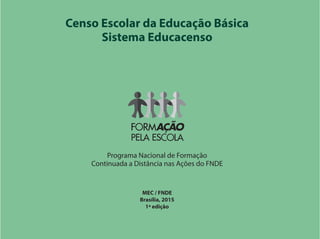 Censo Escolar da Educação Básica
Sistema Educacenso
Programa Nacional de Formação
Continuada a Distância nas Ações do FNDE
MEC / FNDE
Brasília, 2015
1ª edição
 
