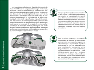 CursoCensoEscolardaEducaçãoBásica
66
Além do exposto, vale frisar que essas informa-
ções também são utilizadas por outros órgãos
governamentais para uma análise do panorama
educacional e para a implementação de políticas
públicas tanto na Educação quanto em outras
áreas estratégicas. Um exemplo disso seria o
Programa Cisternas em escolas do Ministério
do Desenvolvimento Social e Combate à Fome
(MDS), que prioriza recursos para a construção
de cisternas em escolas que tenham declarado
no Censo não possuir abastecimento de água
por Rede Pública, em municípios que sofrem
com os períodos de estiagem severa.
Veja que a padronização dos campos não é tare-
fa fácil! É grande a diversidade de interpretações
que poderiam ser explicadas pelo viés cultural,
pelas diferenças socioeconômicas, como tam-
bém por diferentes realidades que não são, mui-
tas vezes, apreendidas. No entanto, é nosso tra-
balho ter a sensibilidade de perceber que cada
informação irá compor um enorme banco de
dados sobre a realidade educacional brasileira
em cada ano.
Um segundo exemplo, bastante discutido, é o conceito de
“Área Verde”. Por ser um campo de interpretação multivariada,
é possível a inserção dessa informação nas escolas que pos-
suem desde uma pequena horta até um vasto campo onde
são desenvolvidas atividades agrícolas diversas. Assim sendo,
é preciso que o conceito do campo“Área verde”esteja de acor-
do com as necessidades da informação que se deseja obter,
ou seja, da existência de espaço livre das dependências escola-
res, sem cobertura de concreto, piso ou edificações, na qual se
verifica o predomínio de vegetação, com potencial para culti-
vo de plantas ou preparação de hortas, de forma a possibilitar
a realização de atividades didáticas pedagógicas pela escola
e que o usuário possa informar adequadamente, permitindo
análises que poderão subsidiar políticas públicas que atendam
às necessidades de cada escola/região do País.
 