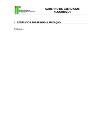 CADERNO DE EXERCÍCIOS
ALGORITMOS
II.. EEXXEERRCCÍÍCCIIOOSS SSOOBBRREE MMOODDUULLAARRIIZZAAÇÇÃÃOO
Em breve...
 