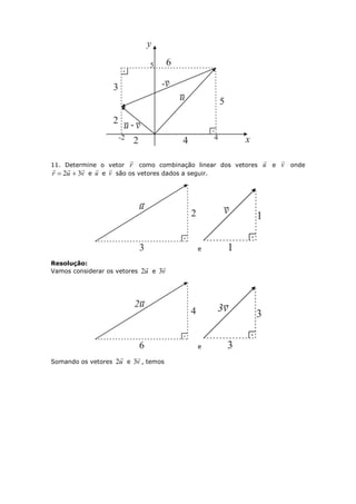 11. Determine o vetor r

como combinação linear dos vetores u

e v

onde
vur

32  e u

e v

são os vetores dados a seguir.
e
Resolução:
Vamos considerar os vetores u

2 e v

3
e
Somando os vetores u

2 e v

3 , temos
 