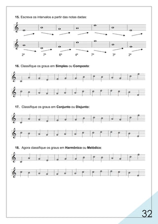 32
15. Escreva os intervalos a partir das notas dadas:
16. Classifique os graus em Simples ou Composto:
17. Classifique os graus em Conjunto ou Disjunto:
18. Agora classifique os graus em Harmônico ou Melódico:
 