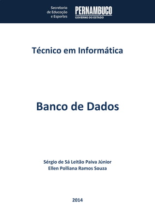 Técnico em Informática 
Sérgio de Sá Leitão Paiva Júnior 
Ellen Polliana Ramos Souza 
2014 
Banco de Dados  