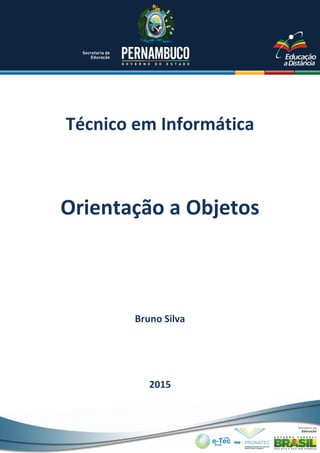 Técnico em Informática
Bruno Silva
2015
Orientação a Objetos
 