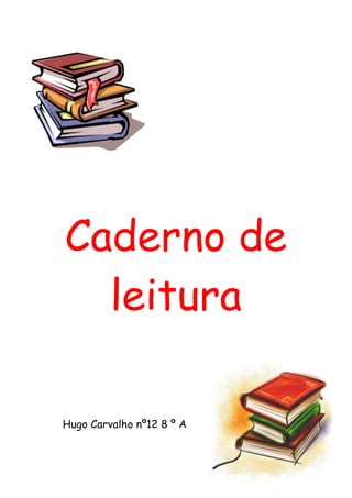 Caderno de
  leitura

Hugo Carvalho nº12 8 º A
 