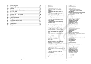 32 – Alegria de viver…………………………………………..20                                                        43 -Sublime                                         44 -Todos Juntos
33 – Despertar da terra………………………………………...21
                                                                                                 Um grande amigo me disse essa                       Sempre me lembro
34 – Govinda…………………………………………………..22                                                              noite,venha comigo nós vamos sair                   Todos juntos ou todos juntos
35 – O mundo precisa de amor e só...........................................22                   Lugar ess                                           “É preciso amar o próprio coração”
36 – Até o sol raiar.....................................................................23      e que te levo é onde, outros amigos se              Você me dizia...
                                                                                                 unem a ti                                           E a gente seguia querendo tocar o amanhã
37 – Paz em si............................................................................24     E esse sorriso que brilho em seu rosto, é a          E o maior alegria era o pão divido
38 – Eu quero ver a luz brilhar...................................................24             mesma luz que se acende ali!                        Que dividíamos
39 – Oferenda............................................................................25      Braços, abraços mãos e firmamentos, vai é
                                                                                                 essa a força que nos guia sim                       Ó Ó ÓÓÓÓÓÓ
40 – Castelo nas nuves...............................................................25                                                              Por isso nos dávamos as mãos
41 – De repente.........................................................................26       É com amor que o mundo de nós todos                 Quando a lágrima brotava
42 – Um mundo ao seu redor....................................................26                 jovens cantamos                                     Pra botar os pés no chão
                                                                                                 É por amor que nos braços e abraços de              E seguir estrada a fora
43 – Sublime..............................................................................27     mãos dadas vamos                                    Quase tudo vai embora
44 – Todos juntos.......................................................................27                                                           Por não sabermos levar
45 – Allegro................................................................................28   Não deixe pra depois talvez possa não ser           Esperança e compaixão
                                                                                                 Se o ontem já se foi,hoje é pra você                Aos minutos de agora
                                                                                                 Segura minha não me traga para ver                  Nós que éramos
                                                                                                 O sol que ira se por e outra irá nascer             Caminhantes, companheiros
                                                                                                 Consulte o coração, lá dentro irá me ver            Simplesmente ideais
                                                                                                                                                     Somos amigos...
                                                                                                 Só que este não se põe está sempre com              Obrigado
                                                                                                 você                                                Por ter me dito tantas vezes
                                                                                                 Ligado por um laço de amor neste viver              “Que amanhã iria amanhecer novamnete”
                                                                                                                                                     E que seria tudo novo
                                                                                                 Ah, ah, ah,!!! Para amar                            Simplesmente diferente
                                                                                                 Ah. Ah,ah,!!! Para sentir                           A agente seguia querendo tocar o amanhã
                                                                                                 Ah, ah, ah,!!! Para nascer                          E a maior alegria
                                                                                                 Ah, há, há!!!                                       Era o nosso sorriso
                                                                                                                                                     Que dividíamos
                                                                                                 De olhos fechados, de peito aberto sinto
                                                                                                 tão de perto a vivência de Deus                     ÓÓÓÓÓÓÓÓ
                                                                                                 Ao relembrar a sua presença no meu
                                                                                                 consciente retrata você                             Por isso nos dávamos as mãos
                                                                                                 E te retratando faz uma pintura com uma             Quando a lágrima brotava
                                                                                                 energia tão linda e pura                            Pra botar os pés no chão
                                                                                                 De relembrar, de presenciar, de só sentir de        E seguir estrada afora
                                                                                                 só amar                                             Quase tudo vai embora
                                                                                                                                                     Por não sabermos levar
                                                                                                 É com amor que as luzes do alto nós                 Esperança e compaixão
                                                                                                 compartilhamos                                      Aos minutos de agora

                                                                                                 É por amor que com as mãos e corações               ÁÁÁÁÁÁ
                                                                                                 ligados estamos                                     ÁÁÁÁÁÁ
                                                                                                                                                     ÁÁÁÓ

                                      2                                                                                                         27
 