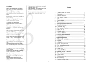45 - Allegro                                 Não quero mais, vou deixar pra traz aquilo
                                             o que não me faz bem                                                        Índice
Pinto o chão de branco pra você passar       Não quero mais , vou deixar pra traz o que
Com um ou dois pincéis desenho flores        não servir e então vou mais além
todas a sorrir
Tiro o som da TV pra você olhar              Eu vou seguir meu coração, mesmo em um
Que um ou dois minutos do relógio te faz     mundo... onde ...nem todo mundo ... (4x)     1 – Lembraças de um future…………………………3
sentir                                                                                    2 – Esperança………………………………………...3
                                                                                          3 – Volta ao planeta.....................................................4
E nem pensar, desistir no seu caminho que
não vai adiantar                                                                          4 – Uma prece (Toten).................................................5
E veja em seu lugar, que não há nada no                                                   5 – Uêra.......................................................................5
mundo que não possa alcançar                                                              6 – Voz de poeta..........................................................6
A felicidade veio me encontrar                                                            7 – Desencontros.........................................................6
Em dias da semana tão especiais de se                                                     8 – O mundo foi feito pra você...................................7
viver                                                                                     9 – Alma brasileiera.....................................................8
Veio me dar forças pra continuar
E ajudar-me a ver detalhes que antes não                                                  10 – Anjos da paz.........................................................8
podia ver                                                                                 11 – Pra sempre Pierrto................................................9
                                                                                          12 – Mais um dia..........................................................9
Não quero mais, vou deixar pra traz aquilo
o que não me faz bem                                                                      13 – Elos de amor.......................................................10
Não quero mais, vou deixar pra traz o que                                                 14 – Afonso Ribeiro....................................................10
não servir e então vou mais além                                                          15 – Estrela da nova manhã.........................................11
Eu vou seguir meu coração, mesmo em um                                                    16 – Anunciação..........................................................11
mundo ... onde ... nem todo mundo ... (2x)                                                17 – Os nossos sonhos.................................................12
                                                                                          18 – Menino de romaria...............................................12
Pinto as paredes parar refletir
Com um pote de tinta pinto um cenário pra                                                 19 – Foliou...................................................................13
você                                                                                      20 – Aba pai.................................................................13
Deixo o que estou fazendo pra assistir                                                    21 – Festa de eternidade..............................................14
Esse show da vida que não pasaria na TV
                                                                                          22 – Por causa das estrelas...........................................14
                                                                                          23 – Sob o saol.............................................................15
E nem pensar, desistir no seu caminho que                                                 24 – Água viva.............................................................15
não vai adiantar
E vejo em seu lugar, que não há nada no                                                   25 – Tema de Maria.....................................................16
mundo que não possa se alcançar                                                           26 – Oração de São Francisco......................................16
                                                                                          27 – Por todos nós........................................................17
Vibrações pra tudo o que se vê ai
Estavam tão tristonhos que nem podiam                                                     28 – Noite clara............................................................18
perceber                                                                                  29 – Simbora eu vou....................................................18
Que a felicidade espera para invadir                                                      30 – O condutor...........................................................19
Alguns corações que se fecharam para o
alvorecer                                                                                 31 – Da cor de São Jorge..............................................19
 
