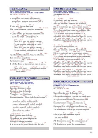 91
TUA PALAVRA (Sl 119.105)
Letra e Música: Marcelo de Mattos
CD: TEMPO DE LOUVOR – COM. EV. VILA DA PENHA
Intr. [ Bb7M , F7M , Bb7M , F7M ]
Bb F7M
/: Tua palavra é luz para o meu caminho;
Bb F7M
Tua palavra... lâmpada para os meus pés. :/
Gm C4 C
E o teu amor é como doce água
Bb7M F7M C C4 C
Que vem a mim como em meio a um deserto,
C#o Dm7 Am7
/: Como orvalho que desce em plena terra seca
Bb Am7 Gm7 C4 C
E dela faz surgir verdes pastos. :/
C#o Dm7 Am7
Quero fazer valer tua palavra em mim
Bb Am7 Gm7 C4 C
Pra que o doente tenha onde se curar...
C#o Dm7 Am7
Quero fazer valer tua palavra em mim
Bb Am7 Gm7 C4 C
Pra que o mundo saiba que tu és Senhor.
Bb7M F7M Bb F C/E
Tu és Senhor! Tu és Senhor, Jesus. Tu és Senhor,
Dm C/E F
Pois em meio à tua palavra
C C4 C [ Gm7 Am7 ] Bb
Se fizeram os céus
F G4 G C4 C
E o brilho do sol se fez reinar em meio às trevas.
C#o Dm7 Am7 Gm7 C4 C
Quero fazer valer . . . saiba que tu és Senhor.
Bb7M F7M Bb7M C7 Dm7
Tu és Senhor.
PARA ESTE PROPÓSITO (1Jo 3.8b)
Letra e Música: Graham Kendrick
Versão: Robert & Alda Célia Cavagnaro
CD: GLÓRIA A JESUS – NELSON NED
C G/B Am Am/G F C
Para isto Cristo se revelou:
Am D7 G G7
Destruir as obras de Satanás.
C G/B Am Am/G F E
Vencedores em Cristo Jesus,
Am D/F# G G7
Cantaremos então: “Bem-vindo é seu reino aqui”.
C F C F C F C
Ao pecado venceu, aleluia, venceu!
D G D G D G D
Sobre a morte triunfou, aleluia, triunfou!
E F E F E F E
A doença derrotou, aleluia derrotou!
F G C F/G
Jesus Cristo é o Senhor.
C G/B Am Am/G F C
Confiamos no nome de Jesus,
Am D7 G G7
No poder do seu sangue há proteção.
C G/B Am Am/G F E
O inimigo não vai prevalecer
Am D/F# G G7
E as trevas se vão, pois Cristo é o Rei dos reis.
MAIS QUE UMA VOZ (Hb 12.2)
Letra e Música: Marcelo Manhães
CD: AOS PÉS DA CRUZ – KLEBER LUCAS
TOM ORIGINAL: Db | D | Eb
Intr. [ — ]
A E/G# F#m F#m/E
Eu queria ter mais que uma voz,
D A/C# Bm E7 A E/G# F#m
Mais que um amor e uma vida pra te oferecer,
F#m/E D A/C# Bm E A G/A
Pois tu és muito mais que eu possa ter em meu ser.
A/C# D7M E D/F# E7/G# A E/G# F#m
Tu és o Autor, aquele que pintou com perfeição a vida;
F#m/E A/C# D7M E D/F# E7/G#
Tu és o Senhor, aquele que me amou e és o
A E/G# F#m F#m/E D A/C# Bm E7
Meu Deus, meu Senhor, minha vida é pra teu louvor;
A E/G# F#m F#m/E D A/C# Bm E7 A
Meu Deus, meu Senhor, minha vida é pra teu louvor.
[ Bb Bb/D , F F/A , Gm , Eb F7 ]
Bb F/A Gm Gm/F
Eu queria ter mais que uma voz,
Eb Bb/D Cm F Bb F/A Gm
Mais que um amor e uma vida pra te oferecer,
Gm/F Eb Bb/D Cm F Bb Ab/Bb
Pois tu és muito mais que eu possa ter em meu ser.
Bb/D Eb7M F Eb/G F7/A Bb F/A Gm
Tu és o Autor, aquele que pintou com perfeição a vida;
Gm/F Bb/D Eb7M F Eb/G F7/A
Tu és o Senhor, aquele que me amou e és o
Bb F/A Gm Gm/F Eb Bb/D Cm F7
Meu Deus, meu Senhor, minha vida é pra teu louvor;
Bb F/A Gm Gm/F Eb Bb/D Cm F7
Meu Deus, meu Senhor, minha vida é pra teu louvor.
B F#/A# G#m G#m/F# E B/D# C#m F#7
Meu Deus, meu Senhor, minha vida é pra teu louvor;
B F#/A# G#m G#m/F# E B/D# C#m F#7 E
Meu Deus, meu Senhor, minha vida é pra teu louvor.
Final [ Em E/F# , B ]
MARAVILHOSO AMOR (Rm 8.38-39)
Letra e Música: Kleber Lucas
CD: RENDEI GRAÇAS – KLEBER LUCAS
TOM ORIGINAL: G
Intr. [ D G/D (3x) D G/A ]
D A/C# Bm Bm/A
Maravilhoso é o amor de Deus por nós
G D/F# Em A7
Palavras não conseguem expressar tão grande amor.
D A/C# Bm Bm/A
As riquezas insondáveis do universo deste amor
G D/F# Em A7
Encontraram meu coração, eu andava tão só.
D A/C# Bm
O amor de Deus vai infinitamente além do céu
Bm/A G D/F# Em A7
Vai infinitamente além do que eu possa imaginar.
D A/C# Bm
/: Eu sei que nada poderá me separar
Bm/A
Do amor de Deus
G Em7 C7M A7
1º E desviar meus passos dos seus caminhos. :/
G G/A [ Intr. ]
2º E desviar meus passos dos seus caminhos.
 