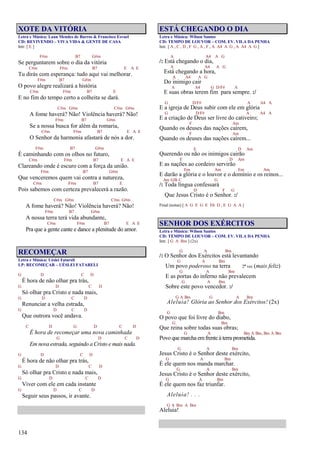 134
XOTE DA VITÓRIA
Letra e Música: Laan Mendes de Barros & Francisco Esvael
CD: REVIVENDO – VIVA VIDA & GENTE DE CASA
Intr. [ E ]
F#m B7 G#m
Se perguntarem sobre o dia da vitória
C#m F#m B7 E A E
Tu dirás com esperança: tudo aqui vai melhorar.
F#m B7 G#m
O povo alegre realizará a história
C#m F#m B7 E
E no fim do tempo certo a colheita se dará.
C#m G#m C#m G#m
A fome haverá? Não! Violência haverá? Não!
F#m B7 G#m
Se a nossa busca for além da romaria,
C#m F#m B7 E A E
O Senhor da harmonia afastará de nós a dor.
F#m B7 G#m
É caminhando com os olhos no futuro,
C#m F#m B7 E A E
Clareando onde é escuro com a força da união.
F#m B7 G#m
Que venceremos quem vai contra a natureza,
C#m F#m B7 E
Pois sabemos com certeza prevalecerá a razão.
C#m G#m C#m G#m
A fome haverá? Não! Violência haverá? Não!
F#m B7 G#m
A nossa terra terá vida abundante,
C#m F#m B7 E A E
Pra que a gente cante e dance a plenitude do amor.
RECOMEÇAR
Letra e Música: Uéslei Fatareli
LP: RECOMEÇAR – UÉSLEI FATARELI
G D C D
É hora de não olhar pra trás,
G D C D
Só olhar pra Cristo e nada mais,
G D C D
Renunciar a velha estrada,
G D C D
Que outrora você andava.
C D G D C D
É hora de recomeçar uma nova caminhada
G D C D
Em nova estrada, seguindo a Cristo e mais nada.
G D C D
É hora de não olhar pra trás,
G D C D
Só olhar pra Cristo e nada mais,
G D C D
Viver com ele em cada instante
G D C D
Seguir seus passos, ir avante.
ESTÁ CHEGANDO O DIA
Letra e Música: Wilson Santos
CD: TEMPO DE LOUVOR – COM. EV. VILA DA PENHA
Intr. [ A , C , D , F G , A , F , A A4 A G , A A4 A G ]
A A4 A G
/: Está chegando o dia,
A A4 A G
Está chegando a hora,
A A4 A G
Do inimigo cair
A A4 G D/F# A
E suas obras terem fim para sempre. :/
G D/F# A A4 A
E a igreja de Deus subir com ele em glória
G D/F# A A4 A
E a criação de Deus ser livre do cativeiro;
F Am
Quando os deuses das nações caírem,
F Am
Quando os deuses das nações caírem...
E D Am
Querendo ou não os inimigos cairão
E D Am
E as nações ao cordeiro servirão
Em Am Em Am
E darão a glória e o louvor e o domínio e os reinos...
Am G/B C G
/: Toda língua confessará
D F G
Que Jesus Cristo é o Senhor. :/
Final (notas) [ A G E G E Eb D , E G A A ]
SENHOR DOS EXÉRCITOS
Letra e Música: Wilson Santos
CD: TEMPO DE LOUVOR – COM. EV. VILA DA PENHA
Intr. [ G A Bm ] (2x)
G A Bm
/: O Senhor dos Exércitos está levantando
G A Bm
Um povo poderoso na terra 2ª vez (mais feliz)
G A Bm
E as portas do inferno não prevalecem
G A Bm
Sobre este povo vencedor. :/
G A Bm G A Bm
Aleluia! Glória ao Senhor dos Exércitos! (2x)
G Bm
O povo que foi livre do diabo,
G Bm
Que reina sobre todas suas obras;
G A Bm A Bm,Bm A Bm
Povo que marcha emfrente à terra prometida.
G A Bm
Jesus Cristo é o Senhor deste exército,
G A Bm
É ele quem nos manda marchar.
G A Bm
Jesus Cristo é o Senhor deste exército,
G A Bm
É ele quem nos faz triunfar.
Aleluia! . . .
G A Bm A Bm
Aleluia!
 