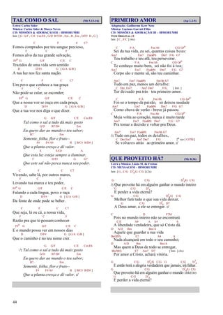 44
TAL COMO O SAL (Mt 5.13-16)
Letra: Carlos Sider
Música: Carlos Sider & Marco Neves
CD: MISSÕES & ADORAÇÃO III – IBMORUMBI
Intr. [ G G/F , C/E Cm/Eb , G/D B7/D# , Em , B , Em , D/F# D , G ]
C F C C7
Fomos comprados por teu sangue precioso,
F C F
Fomos alvo da tua grande salvação,
F#o G G/F C/E C
Trazidos de uma vida sem sentido
D D/F# G [ G/A G/B ]
A tua luz nos fez santa nação.
C F C C7
Um povo que conhece a tua graça
F C F
Não pode se calar, se esconder;
F#o G G/F C/E C
Que a nossa voz se ouça em cada praça,
D D/F# G [ G/A G/B ]
Que a tua voz nos diga o que dizer.
G G/F C/E Cm/Eb
Tal como o sal a tudo dá mais gosto
G/D B7/D# Em
Eu quero dar ao mundo o teu sabor;
B7 Em
Semente, folha, flor e fruto -
F# F#/A# B [ B/C# B/D# ]
Que a planta cresça e dê valor.
E E/G# A
Que esta luz esteja sempre a iluminar,
F D/F# G G7
Que este sal não perca nunca seu poder.
C F C C7
Vivendo, sabe lá, por outros mares,
F C F
Levando tua marca e teu poder,
F#o G G/F C/E C
Falando a cada língua, povo e raça
D D/F# G [ G/A G/B ]
Da fonte de onde pode se beber.
C F C C7
Que seja, lá ou cá, a nossa vida,
F C F
Razão pra que te possam conhecer
F#o G G/F C/E C
E o mundo possa ver em nossos dias
D D/F# G [ G/A G/B ]
Que o caminho é no teu nome crer.
G G/F C/E Cm/Eb
/: Tal como o sal a tudo dá mais gosto
G/D B7/D# Em
Eu quero dar ao mundo o teu sabor;
B7 Em
Semente, folha, flor e fruto -
F# F#/A# B [ B/C# B/D# ]
Que a planta cresça e dê valor. :/
PRIMEIRO AMOR (Ap 2.2-5)
Adaptação: Guilherme Kerr Neto
Música: Luciano Garruti Filho
CD: MISSÕES & ADORAÇÃO III – IBMORUMBI
TOM ORIGINAL: E
Intr. [ C , F/C ] (4x)
C F/A Fm/Ab C/G G#o
Sei da tua vida, eu sei, quantas coisas boas:
Am7 Em7 F(add9) Dm7 F/G G7
Teu trabalho e teu afã, teu perseverar.
C F/A Fm/Ab C/G G#o
Te conheço muito bem, sei não foi à toa;
Am7 Em7 F(add9) Dm7 F/G G7
Corpo são e mente sã, são teu caminhar.
Am7 Em7 F(add9) Fm/Ab G7
Tudo em paz, menos um detalhe:
C Dm Em7 Am7 Dm7 F/G [ Intr. ]
Ter deixado pra trás teu primeiro amor.
C F/A Fm/Ab C/G G#o
Foi-se o tempo da paixão, só deixou saudade
Am7 Em7 F(add9) Dm7 F/G G7
Como chuva de verão - breve já passou.
C F/A Fm/Ab C/G G#o
Meia volta ao coração, nunca é muito tarde
Am7 Em7 F(add9) Dm7 F/G G7
Pra tomar a decisão e voltar pra Deus.
Am7 Em7 F(add9) Fm/Ab G7
/: Tudo em paz, todos os detalhes,
C Dm Em7 Am7 Dm7 F/G 2ª vez [ C#7M ]
Se voltares atrás ao primeiro amor. :/
QUE PROVEITO HÁ? (Mc 8.36)
Letra e Música: Lúcio M. de Freitas
CD: MENSAGEM – IBMORUMBI
Intr. [ G , C/G D7
4/G C/G ] (2x)
G C/G D7
4/G C/G
/: Que proveito há em alguém ganhar o mundo inteiro
G C/G D7
4
E perder a vida eterna?
G C/G D7
4/G C/G
Melhor fará tudo o que sua vida deixar,
G C/G D7
4 D7
A Deus amar, a ele se entregar. :/
C D F7M
Pois no mundo inteiro não se encontrará
C/E A4 A A4 A
A liberdade verdadeira, que só Cristo dá.
D A/D Bm Bm/A
Aquele que guardar a sua vida
Bm7(b5) E7 A4 A
Nada alcançará em todo o seu caminho;
D A/D Bm Bm/A
Mas quem a Deus de todo se entregar,
Bm7(b5) E7 Am7 D7 [ Intr. ] (4x)
Por amor a Cristo, achará vitória.
G C/G D7
4/G C/G G C/G D7
4
E então terá a alegria verdadeira que jamais, irá faltar.
G C/G D7
4/G C/G
Que proveito há em alguém ganhar o mundo inteiro
G C/G D7
4
E perder a vida eterna?
 