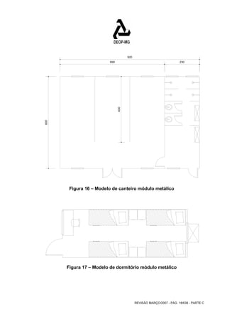 REVISÃO MARÇO/2007 - PÁG. 18/638 - PARTE C 
600 
920 
690 230 
430 
Figura 16 – Modelo de canteiro módulo metálico 
Figura 17 – Modelo de dormitório módulo metálico 
 