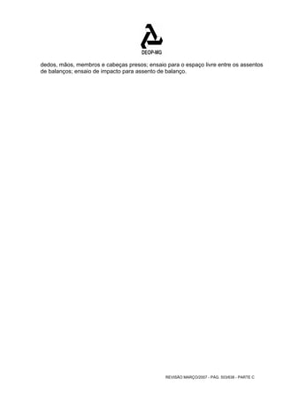dedos, mãos, membros e cabeças presos; ensaio para o espaço livre entre os assentos 
de balanços; ensaio de impacto para assento de balanço. 
REVISÃO MARÇO/2007 - PÁG. 503/638 - PARTE C 
 