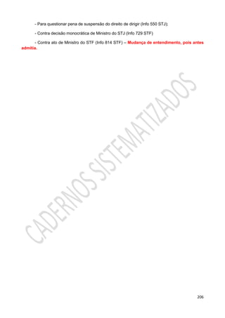 206
- Para questionar pena de suspensão do direito de dirigir (Info 550 STJ);
- Contra decisão monocrática de Ministro do STJ (Info 729 STF)
- Contra ato de Ministro do STF (Info 814 STF) – Mudança de entendimento, pois antes
admitia.
 