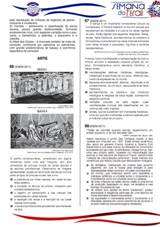 pela reprodução de milhares de espécies de peixes,
moluscos e crustáceos.
D) Cerrado – pertencente à classificação do bioma
savana, possui grande biodiversidade, formando
ecossistemas ricos, com espécies variadas como o pausanto, o barbatimão, a gabiroba, o piquezeiro e a
cataúba.
E) Mata dos Cocais – é chamada também de mata de
transição, constituída por palmeiras ou palmáceas,
com grande predominância de babaçu e ocorrência
esporádica de carnaúba

87 (ENEM 2011)

ARTE
86 (ENEM 2011)

88(ENEM 2011)

 
