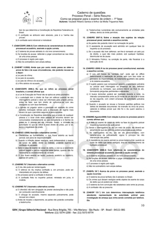Caderno de questões
Processo Penal – Série Resumo
Como se preparar para o exame de ordem – 1ª fase
Autores: Vauledir Ribeiro Santos e Arthur da Motta Trigueiros Neto
10
teor do que determina a Constituição da República Federativa do
Brasil.
c) À confissão se atribuirá valor absoluto, pois é a “rainha das
provas”.
d) A confissão será indivisível e irretratável.
7. (OAB/CESPE 2006.II) Com referência às características do sistema
processual acusatório, assinale a opção correta.
a) O sistema de provas adotado é o do livre convencimento.
b) As funções de acusar, defender e julgar concentram-se nas mãos
de uma única pessoa.
c) O processo é regido pelo sigilo.
d) Não há contraditório nem ampla defesa.
8. (OAB/MT II-2005) Ainda que por outro modo possa se obter a
prova do fato e de suas circunstâncias, não poderão recusar-se
a depor:
a) os pais da vítima;
b) os pais do acusado;
c) os pais da vítima e do acusado;
d) o filho adotivo do acusado.
9. (OAB/CESPE 2006.I) No que se refere ao processo penal
brasileiro, é correto afirmar que
a) a Lei de Execução de Penal não se aplica ao preso provisório.
b) o custodiado tem o direito de ficar em silêncio quando de seu
interrogatório policial e deve ser informado pela própria polícia,
antes de falar, que tem direito de comunicar-se com seu
advogado ou com seus familiares.
c) a opinião do julgador sobre a gravidade em abstrato do crime
constitui motivação idônea para a imposição de regime mais
severo do que o permitido segundo a pena aplicada.
d) a Constituição da República determina que a prisão de qualquer
pessoa e o local onde essa pessoa se encontra devem ser
comunicados imediatamente ao juiz competente e à família do
preso ou à pessoa por ele indicada. Assim, a omissão da
autoridade no que se refere a esse direito do preso, por si só,
exclui a legalidade da prisão.
10. (OAB/GO I-2005) Assinale a alternativa correta:
a) Obedecidas as formalidades, o Juiz ficará adstrito ao laudo
pericial, sob pena de responsabilidade.
b) Quando a infração deixar vestígios, será indispensável o exame
de corpo de delito, direto ou indireto, podendo supri-lo a
confissão do acusado.
c) Salvo o caso de exame de corpo de delito, o Juiz ou a autoridade
policial negará a perícia requerida pelas partes, quando não for
necessária ao esclarecimento da verdade.
d) O Juiz ficará adstrito ao laudo, podendo aceitá-lo ou rejeitá-lo,
apenas em parte.
11. (OAB/MS 78.º) Assinale a alternativa correta:
a) O réu não pode ser reinterrogado.
b) O silêncio do réu implica confissão e, em princípio, pode ser
interpretado em prejuízo da defesa.
c) No processo penal a confissão é divisível.
d) A confissão feita no inquérito policial, retratada em juízo, é
inválida.
12. (OAB/MS 78.º) Assinale a alternativa correta:
a) O ofendido não tem obrigação de prestar declarações e não pode
ser conduzido coercitivamente.
b) O cônjuge do acusado, mesmo separado judicialmente, pode
recusar-se a depor.
c) Antes de iniciado o depoimento, as partes não poderão contraditar
a testemunha.
d) Testemunhas numerárias são exclusivamente as arroladas pela
defesa, dentro do limite permitido.
13. (OAB/RS 2007.II) Sobre a atuação dos sujeitos da relação
processual penal, assinale a assertiva correta.
a) As partes não poderão intervir na nomeação de perito.
b) O assistente de acusação será admitido em qualquer fase do
inquérito ou do processo.
c) Se o acusado não tiver defensor, ser-lhe-á nomeado um pelo juiz
de direito, o qual não mais poderá, sob qualquer hipótese,
desvincular-se da causa.
d) O Ministério Público, na condição de parte, não fiscalizar á a
execução da lei.
14. (OAB/RS I-2005) À luz do processo penal constitucional, assinale
a assertiva correta.
a) O juiz, em busca da “verdade real”, pode agir ex officio
determinando a realização de provas, sem com isso violar os
princípios da imparcialidade, do tratamento igualitário das partes
e do sistema acusatório.
b) O sujeito passivo que comparecer perante a autoridade judiciária
ou policial será interrogado na presença de seu defensor
constituído ou nomeado, que poderá intervir ao final do ato,
formulando perguntas pertinentes e relevantes.
c) A busca domiciliar poderá ser realizada durante a noite, no
intervalo compreendido entre as 20 horas de um dia e às 6 horas
do dia seguinte, com ordem emanada de autoridade judiciária
competente.
d) Quando o acusado se recusa a fornecer padrões gráficos nos
delitos de falsidade documental, há inversão do ônus da prova,
cabendo à defesa provar que não foi o réu quem assinou o
documento.
15. (OAB/MG Agosto/2006) Com relação à prova no processo penal é
correto afirmar que:
a) A falta do exame de corpo de delito na fase do inquérito policial
impede a propositura da ação penal.
b) Sendo o interrogatório do réu um meio de prova, ele deverá ser
advertido de que seu silêncio poderá prejudicará a sua defesa.
c) No interrogatório do réu, por ser ato personalíssimo, com
característica da judicialidade, vigora o principio da não
intervenção das partes.
d) A inexistência de exame pericial ou prova testemunhal, quando se
cuida de delito que deixa vestígios, leva ao reconhecimento de
nulidade processual.
16. (OAB/CESPE 2006.2) Com referência às características do
sistema processual acusatório, assinale a opção correta.
a) O sistema de provas adotado é o do livre convencimento.
b) As funções de acusar, defender e julgar concentram-se nas mãos
de uma única pessoa.
c) O processo é regido pelo sigilo.
d) Não há contraditório nem ampla defesa.
17. (OAB/RJ 30.°) Acerca da prova no processo penal, assinale a
opção incorreta:
a) O sistema da prova tarifada não é adotado no Brasil;
b) Os crimes que deixam vestígios serão objetos de exame de corpo
de delito que só poderá ser direto;
c) O sistema da livre convicção não estabelece valor entre as provas;
d) A confissão não se presume.
18. (OAB/SP 131.°) Um Juiz determinou interceptação telefônica
atendendo representação da autoridade policial para
investigação de ameaça que vinha sendo cometida por telefone.
Ele
 