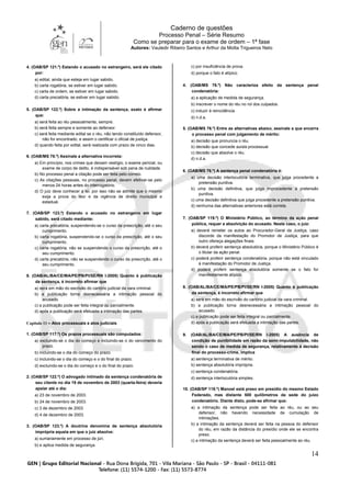Caderno de questões
Processo Penal – Série Resumo
Como se preparar para o exame de ordem – 1ª fase
Autores: Vauledir Ribeiro Santos e Arthur da Motta Trigueiros Neto
14
4. (OAB/SP 121.º) Estando o acusado no estrangeiro, será ele citado
por:
a) edital, ainda que esteja em lugar sabido.
b) carta rogatória, se estiver em lugar sabido.
c) carta de ordem, se estiver em lugar sabido.
d) carta precatória, se estiver em lugar sabido.
5. (OAB/SP 122.º) Sobre a intimação da sentença, exato é afirmar
que:
a) será feita ao réu pessoalmente, sempre.
b) será feita sempre e somente ao defensor.
c) será feita mediante edital se o réu, não tendo constituído defensor,
não for encontrado, e assim o certificar o oficial de justiça.
d) quando feita por edital, será realizada com prazo de cinco dias.
6. (OAB/MS 78.º) Assinale a alternativa incorreta:
a) Em princípio, nos crimes que deixam vestígio, o exame pericial, ou
exame de corpo de delito, é indispensável sob pena de nulidade.
b) No processo penal a citação pode ser feita pelo correio.
c) As citações pessoais, no processo penal, devem efetivar-se pelo
menos 24 horas antes do interrogatório.
d) O juiz deve conhecer a lei, por isso não se admite que o mesmo
exija a prova do teor e da vigência de direito municipal e
estadual.
7. (OAB/SP 123.º) Estando o acusado no estrangeiro em lugar
sabido, será citado mediante:
a) carta precatória, suspendendo-se o curso da prescrição, até o seu
cumprimento.
b) carta rogatória, suspendendo-se o curso da prescrição, até o seu
cumprimento.
c) carta rogatória, não se suspendendo o curso da prescrição, até o
seu cumprimento.
d) carta precatória, não se suspendendo o curso da prescrição, até o
seu cumprimento.
8. (OAB/AL/BA/CE/MA/PE/PB/PI/SE/RN I-2005) Quanto à publicação
da sentença, é incorreto afirmar que
a) será em mão do escrivão do cartório judicial da vara criminal.
b) a publicação torna desnecessária a intimação pessoal do
acusado.
c) a publicação pode ser feita integral ou parcialmente.
d) após a publicação será efetuada a intimação das partes.
Capítulo 11 – Atos processuais e atos judiciais
1. (OAB/SP 117.º) Os prazos processuais são computados:
a) excluindo-se o dia do começo e incluindo-se o do vencimento do
prazo.
b) incluindo-se o dia do começo do prazo.
c) incluindo-se o dia do começo e o do final do prazo.
d) excluindo-se o dia do começo e o do final do prazo.
2. (OAB/SP 122.º) O advogado intimado da sentença condenatória de
seu cliente no dia 19 de novembro de 2003 (quarta-feira) deveria
apelar até o dia:
a) 23 de novembro de 2003.
b) 24 de novembro de 2003.
c) 3 de dezembro de 2003.
d) 4 de dezembro de 2003.
3. (OAB/SP 123.º) A doutrina denomina de sentença absolutória
imprópria aquela em que o juiz absolve:
a) sumariamente em processo de júri.
b) e aplica medida de segurança.
c) por insuficiência de prova.
d) porque o fato é atípico.
4. (OAB/MS 76.º) Não caracteriza efeito da sentença penal
condenatória:
a) a aplicação de medida de segurança.
b) inscrever o nome do réu no rol dos culpados.
c) induzir à reincidência.
d) n.d.a.
5. (OAB/MS 76.º) Entre as alternativas abaixo, assinale a que encerra
o processo penal com julgamento de mérito:
a) decisão que pronuncia o réu.
b) decisão que concede sursis processual.
c) decisão que absolve o réu.
d) n.d.a.
6. (OAB/MS 76.º) A sentença penal condenatória é:
a) uma decisão interlocutória terminativa, que julga procedente a
pretensão punitiva.
b) uma decisão definitiva, que julga improcedente a pretensão
punitiva.
c) uma decisão definitiva que julga procedente a pretensão punitiva.
d) nenhuma das alternativas anteriores está correta.
7. (OAB/SP 119.º) O Ministério Público, ao término da ação penal
pública, requer a absolvição do acusado. Neste caso, o juiz:
a) deverá remeter os autos ao Procurador-Geral da Justiça, caso
discorde da manifestação do Promotor de Justiça, para que
outro ofereça alegações finais.
b) deverá proferir sentença absolutória, porque o Ministério Público é
o titular da ação penal.
c) poderá proferir sentença condenatória, porque não está vinculado
à manifestação do Promotor de Justiça.
d) poderá proferir sentença absolutória somente se o fato for
manifestamente atípico.
8. (OAB/AL/BA/CE/MA/PE/PB/PI/SE/RN I-2005) Quanto à publicação
da sentença, é incorreto afirmar que
a) será em mão do escrivão do cartório judicial da vara criminal.
b) a publicação torna desnecessária a intimação pessoal do
acusado.
c) a publicação pode ser feita integral ou parcialmente.
d) após a publicação será efetuada a intimação das partes.
9. (OAB/AL/BA/CE/MA/PE/PB/PI/SE/RN I-2005) A ausência de
condição de punibilidade em razão da semi-imputabilidade, não
sendo o caso de medida de segurança, relativamente à decisão
final do processo-crime, implica
a) sentença terminativa de mérito.
b) sentença absolutória imprópria.
c) sentença condenatória.
d) sentença interlocutória simples.
10. (OAB/SP 118.º) Manoel está preso em presídio do mesmo Estado
Federado, mas distante 500 quilômetros da sede do juízo
condenatório. Diante disto, pode-se afirmar que:
a) a intimação da sentença pode ser feita ao réu, ou ao seu
defensor, não havendo necessidade de cumulação de
intimações.
b) a intimação da sentença deverá ser feita na pessoa do defensor
do réu, em razão da distância do presídio onde ele se encontra
preso.
c) a intimação da sentença deverá ser feita pessoalmente ao réu.
 