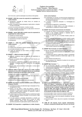 Caderno de questões
Direito Tributário – Série Resumo
Como se preparar para o exame de ordem – 1ª fase
Autores: Robinson Sakiyama Barreirinhas
19
d) em cinco anos, a partir da declaração de ocorrência do fato gerador.
23. (OAB/MT 3 2003) São causas de suspensão da exigibilidade do
crédito tributário:
a) parcelamento, concessão de medida liminar em mandado de
segurança e moratória.
b) anistia, a concessão de tutela antecipada em ação judicial e o depósito
do valor em discussão.
c) recurso em processo administrativo, moratória e isenção.
d) remissão, concessão de medida liminar em ação judicial e recurso em
processo tributário administrativo.
24. (OAB/MG – agosto 2003) NÃO constitui causa de suspensão da
exigibilidade do crédito tributário:
a) o depósito do montante integral.
b) a impugnação e os recursos administrativos.
c) o ajuizamento de mandado de segurança.
d) o parcelamento.
25. (OAB/PI 1.ª – 2004) Não constitui hipótese de extinção do
crédito tributário:
a) o pagamento.
b) a medida liminar concedida em sede de mandado de segurança.
c) a conversão de depósito em renda.
d) a dação em pagamento de bens imóveis, na forma e condições
estabelecidas em lei.
26. (OAB/PI 1.ª – 2004) As isenções tributárias
a) configuram verdadeiras causas de suspensão da exigibilidade do
crédito tributário.
b) alcançam as situações definidas pelo Chefe do Poder Executivo, por
meio de decreto.
c) não dispensam o atendimento, por parte do sujeito beneficiário, das
chamadas “obrigações acessórias” estabelecidas pela legislação
tributária.
d) somente podem ser concedidas em caráter geral, e sempre geram
direito adquirido.
27. (OAB RS 1/2004) A ação para cobrança do crédito tributário
prescreve em cinco anos, contados da data da sua constituição
definitiva. A prescrição se interrompe a partir da data
a) da distribuição da ação de execução fiscal.
b) do despacho proferido na ação de execução fiscal que ordena a
citação.
c) da citação pessoal válida feita ao executado.
d) do protocolo dos embargos apresentados pelo executado.
28. (OAB/SP 123) Indique a assertiva verdadeira sobre a extinção da
obrigação tributária:
a) A penalidade pecuniária é uma alternativa legal, à disposição do Fisco,
ao pagamento do tributo.
b) Quando a lei que instituir o tributo não dispuser a respeito, o
vencimento do crédito ocorre 30 dias depois da data em que se
considera o sujeito passivo notificado do lançamento, vedada a
fixação de prazo diverso por decreto.
c) Por determinação do Chefe do Poder Executivo, é possível que sujeito
passivo e sujeito ativo celebrem transação, a fim de encerrar o litígio
em matéria tributária.
d) A lei pode autorizar a autoridade administrativa a conceder, por
despacho fundamentado, remissão total ou parcial do crédito
tributário atendendo, dentre outras circunstâncias, ao erro ou
ignorância escusáveis do sujeito passivo quanto à matéria de fato.
29. (OAB/SP 123) Suspendem a exigibilidade do crédito tributário,
dentre outras hipóteses:
a) as reclamações e os recursos, nos termos das leis reguladoras do
processo tributário administrativo e a concessão de medida liminar
em mandado de segurança.
b) a moratória, o pagamento antecipado e a homologação do
lançamento.
c) a consignação em pagamento e o parcelamento.
d) a concessão de medida liminar ou de tutela antecipada, a
compensação ou o depósito do montante integral.
30. (OAB/SP 124) Compete exclusivamente à lei tributária:
a) a instituição dos tributos, ali compreendida a definição de seu fato
gerador e das condições espaciais e temporais para o
cumprimento da obrigação tributária.
b) explicitar os casos em que a imunidade tributária poderá ser
limitada.
c) autorizar a autoridade administrativa a conceder moratória, quando
em caráter individual, podendo circunscrever expressamente a
sua aplicabilidade a determinada região do território da pessoa
jurídica de direito público que a expedir, ou a determinada classe
ou categoria de sujeitos passivos.
d) enumerar os casos em que o depósito do montante integral do
crédito tributário suspende sua exigibilidade.
31. (OAB/SP 125) A remissão, em matéria tributária,
a) pode ser concedida, independentemente de lei que a preveja, no
caso de erro ou ignorância escusáveis do sujeito passivo, quanto
à matéria de fato.
b) é concedida pela União em caráter geral, vedada a consideração
quanto a condições peculiares de determinada região do seu
território.
c) sempre depende de previsão em lei.
d) uma vez prevista em lei, independe de qualquer ato por parte da
autoridade administrativa.
32. (OAB/SP 125) A isenção,
a) uma vez concedida, dispensa o cumprimento das obrigações
acessórias, dependentes da obrigação principal cujo crédito seja
excluído ou dela conseqüente.
b) sobre os livros, jornais, periódicos e o papel, é matéria que deve
constar da lei que institua um imposto de competência da União.
c) em relação a tributos estaduais e municipais, pode ser concedida
pela União, desde que a lei federal que assim disponha assegure,
simultaneamente, a isenção de tributos federais.
d) se concedida por prazo certo e em função de determinadas
condições, não pode ser negada ao contribuinte que tenha
iniciado sua fruição, mesmo que tenha sido revogada a lei que a
instituiu.
33. (OAB AL/BA/CE/PE/PB/PI/SE/RN 2.° – 2004) Certo município
deixou de efetuar o lançamento do Imposto Predial e
Territorial Urbano (IPTU) no exercício de 1998, relativamente
ao imóvel de José, localizado naquele município. Em 25 de
agosto de 2004, José recebeu a notificação do lançamento
relativo ao exercício de 1998 e que deverá ser pago até o dia
25 de setembro de 2004. Diante da exigência, José
a) não deverá pagar o tributo, visto já se ter operado a decadência.
b) não deverá pagar o tributo, visto já se ter operado a prescrição.
c) deverá pagar o tributo, visto ter-se operado a decadência, mas não
ainda a prescrição.
d) não deverá pagar o tributo, visto já ter se operado a homologação
tácita.
34. (OAB SP 132) Quando houver decisão administrativa,
anulando o lançamento efetuado pelo Fisco por vício formal,
 
