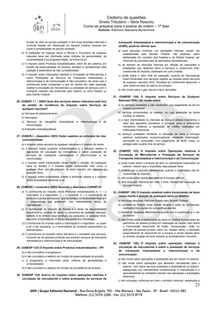 Caderno de questões
Direito Tributário – Série Resumo
Como se preparar para o exame de ordem – 1ª fase
Autores: Robinson Sakiyama Barreirinhas
23
função do valor do serviço prestado, e tem suas alíquotas máximas e
mínimas fixadas por Resolução do Senado Federal, levando em
conta a complexidade do serviço prestado.
b) A instituição do Imposto sobre a Renda e Proventos de qualquer
natureza deve ser informada pelos critérios da generalidade, da
universalidade e da progressividade, na forma da lei.
c) O Imposto sobre Produtos Industrializados, além de ser seletivo, em
função da essencialidade do produto, também é caracterizado pela
sujeição à sistemática da não-cumulatividade.
d) O Imposto sobre Operações relativas à Circulação de Mercadorias e
sobre Prestações de Serviços de Transporte interestadual e
intermunicipal e de Comunicação é não-cumulativo, de modo que o
contribuinte pode compensar o que for devido em cada operação
relativa à circulação de mercadorias ou prestação de serviços com o
montante cobrado nas anteriores pelo mesmo ou outro Estado ou
pelo Distrito Federal.
26. (OAB/PI 1.ª – 2004) Qual dos serviços abaixo indicados está fora
do âmbito de incidência do Imposto sobre Serviços de
qualquer natureza?
a) Serviços de estacionamento.
b) Advocacia.
c) Serviços de transporte interestadual e intermunicipal e de
comunicação.
d) Exibições cinematográficas.
27. (OAB/RJ – dezembro 2003) Estão sujeitos ao princípio da não-
cumulatividade:
a) o imposto sobre serviços de qualquer natureza e o imposto de renda.
b) o imposto sobre produtos industrializados e o imposto relativo a
operações de circulação de mercadorias e sobre prestação de
serviços de transporte interestadual e intermunicipal e de
comunicação.
c) o imposto sobre transmissão causa mortis e doação, de quaisquer
bens ou direitos e o imposto sobre transmissão inter vivos, a
qualquer título, por ato oneroso, de bens imóveis, por natureza ou
acessão física.
d) o imposto sobre propriedade predial e territorial urbana e o imposto
sobre propriedade territorial rural.
28. (OAB/SC – novembro 2003) Assinale a alternativa CORRETA:
a) O contribuinte do Imposto sobre Produtos Industrializados é: 1 – o
importador e o exportador; 2 – o industrial; 3 – o comerciante de
produtos sujeitos ao imposto, que os forneça ao consumidor final; e 4
– cooperativas que pratiquem com habitualidade venda de
mercadorias.
b) O contribuinte do Imposto de Renda é o titular da disponibilidade
econômica ou jurídica de renda ou proventos de qualquer natureza,
vedado à lei atribuir essa condição ao possuidor, a qualquer título,
dos bens produtores de renda ou dos proventos tributáveis.
c) O contribuinte do Imposto sobre a Importação é o importador, ou quem
a lei a ele equiparar, e o arrematante de produtos apreendidos ou
abandonados.
d) O contribuinte do Imposto sobre Serviços é o prestador dos serviços,
incluindo-se as pessoas jurídicas que prestam serviços de transporte
interestadual e intermunicipal e de comunicação.
29. (OAB/SP 123) O Imposto sobre Produtos Industrializados – IPI:
a) é não-cumulativo e progressivo.
b) é não-cumulativo e seletivo em função da essencialidade do produto.
c) é progressivo e informado pelos critérios da generalidade e
universalidade.
d) é não-cumulativo e seletivo em função da procedência do produto.
30. (OAB/SP 124) Acerca do imposto sobre operações relativas à
circulação de mercadorias e sobre prestações de serviços de
transporte interestadual e intermunicipal e de comunicação
(ICMS), pode-se afirmar que:
a) suas alíquotas mínimas, em operações internas, podem ser
estabelecidas pelo Senado Federal, não podendo, salvo
deliberação em contrário dos Estados e do Distrito Federal, ser
inferiores às previstas para as operações interestaduais.
b) se aplicam as alíquotas internas em relação às operações e
prestações que destinem bens e serviços a consumidor final,
contribuinte do imposto, localizado em outro Estado.
c) incide sobre o valor total da operação, quando as mercadorias
forem fornecidas com serviços sujeitos ao imposto sobre serviços
de qualquer natureza (ISS), facultado ao contribuinte descontar o
valor deste da base de cálculo do primeiro.
d) não incide sobre o gás natural e seus derivados.
31. (OAB/SP 124) O Imposto sobre Serviços de Qualquer
Natureza (ISS) não incide sobre:
a) os serviços prestados a não residentes, cujo pagamento se dê em
moeda conversível.
b) serviços provenientes do exterior, ou cuja prestação se tenha
iniciado no exterior.
c) o valor intermediado no mercado de títulos e valores mobiliários, o
valor dos depósitos bancários, o principal, juros e acréscimos
moratórios relativos a operações de crédito realizadas por
instituições financeiras.
d) serviços prestados mediante a utilização de bens e serviços
públicos explorados economicamente mediante autorização,
permissão ou concessão, com pagamento de tarifa, preço ou
pedágio pelo usuário final do serviço.
32. (OAB/SP 125) O Imposto sobre Operações relativas à
Circulação de Mercadorias e Prestação de Serviços de
Transporte Interestadual e Intermunicipal e de Comunicação:
a) pode incidir sobre a entrada de bem ou mercadoria importados do
exterior, mesmo que o importador seja pessoa física.
b) incidirá com a alíquota interestadual, quando o destinatário não for
contribuinte do imposto.
c) não incide sobre operações relativas à energia elétrica.
d) terá alíquotas idênticas em todo o País, fixadas por resolução do
Senado Federal.
33. (OAB/SP 126) O imposto estadual sobre transmissão de bens
causa mortis e doação de quaisquer bens ou direitos:
a) terá suas alíquotas máximas fixadas pelo Senado Federal.
b) compete ao Estado onde estiver situada a sede da companhia,
relativamente a ações de companhias abertas.
c) deverá ter alíquotas diferentes de acordo com a localização e o uso
do imóvel.
d) não incide sobre a transmissão de bens ou direitos incorporados ao
patrimônio de pessoa jurídica em realização de capital, nem sobre
a transmissão decorrente de fusão, incorporação, cisão ou
extinção de pessoa jurídica, salvo se, nesses casos, a atividade
preponderante do adquirente for a compra e venda desses bens
ou direitos, locação de bens imóveis ou arrendamento mercantil.
34. (OAB/SP 126) O Imposto sobre operações relativas à
circulação de mercadorias e sobre a prestação de serviços
de transporte interestadual e intermunicipal e de
comunicação:
a) não incide sobre operações e prestações que se iniciem no exterior.
b) não incide sobre operações que destinem mercadorias para o
exterior, nem sobre serviços prestados a destinatários no exterior,
assegurada, por mandamento constitucional, a manutenção e o
aproveitamento do montante cobrado nas operações e prestações
anteriores.
c) tem alíquotas uniformes em todo o território nacional, ressalvada a
 
