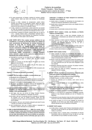 Caderno de questões
Direito Tributário – Série Resumo
Como se preparar para o exame de ordem – 1ª fase
Autores: Robinson Sakiyama Barreirinhas
5
a) Em casos excepcionais, os Estados, mediante lei ordinária, poderão
instituir tributos, desde que ainda não previstos na Constituição
Federal.
b) Somente a União, mediante lei complementar, poderá instituir
impostos não previstos na Constituição Federal, desde que sejam
não-cumulativos e não tenham fato gerador ou base de cálculo
próprios dos discriminados na Constituição Federal.
c) A União, mediante lei complementar, poderá determinar que parcela
do ICMS (de competência constitucional dos Estados) seja recolhida
a ela, para fazer frente a programas de erradicação da fome no país.
d) Os Municípios, mediante lei ordinária, poderão dispor que, do valor do
I.T.R. – Imposto Federal sobre a Propriedade Territorial Rural –
devido sobre imóveis rurais existentes nos respectivos municípios,
80% (oitenta por cento) sejam a eles recolhidos.
16. (OAB CESPE 2007.I) Para custear serviços públicos de sua
competência, o município de Vila Bela dispõe de 2 milhões de
reais, provenientes da distribuição de receitas tributárias do
imposto de renda (IR), do imposto sobre a propriedade
territorial rural (ITR), do imposto sobre a propriedade de
veículos automotores (IPVA) e do imposto sobre operações
relativas à circulação de mercadorias e sobre prestação de
serviços de transporte interestadual e intermunicipal e de
comunicação (ICMS). Considerando a situação hipotética
acima, assinale a opção correta acerca da matéria atinente à
distribuição das receitas tributárias.
a) Pertencem ao município de Vila Bela 50% do IR incidente na fonte
sobre rendimentos pagos a qualquer título por essa entidade
administrativa.
b) Caberão ao município de Vila Bela 50% do ITR quanto aos imóveis
situados em seu território.
c) Ao município de Vila Bela são cabíveis 30% do IPVA relativo aos
veículos licenciados em seu território.
d) São devidos ao município de Vila Bela 20% do ICMS arrecadado pelo
respectivo estado.
Capítulo 3 – Princípios da tributação e imunidades
1. (OAB/SP 125) Para todos os tributos, é correto afirmar que:
a) sua alíquota deve ser fixada por lei.
b) não podem ser cobrados em relação a fatos geradores ocorridos antes
do início da vigência da lei que os houver instituído ou aumentado.
c) não podem incidir sobre templos de qualquer culto.
d) não podem ser cobrados no mesmo exercício em que tenha sido
publicada a lei que os tenha instituído ou aumentado.
2. (OAB AL/BA/CE/PE/PB/PI/SE/RN 2.° – 2004) Caso o Presidente da
República, por meio de medida provisória, majore o Imposto de
Renda, é certo que a exigência:
a) será ilegal, visto que, nos termos do Código Tributário Nacional,
somente a lei pode estabelecer a majoração dos tributos.
b) será válida, visto que a Constituição permite a instituição ou majoração
de impostos, por meio de medida provisória, desde que seja
convertida em lei até o último dia do exercício financeiro daquele em
que foi editada.
c) será ilegítima, visto que o ato normativo adequado para esse fim seria
o decreto, por emanar do Poder Executivo.
d) será inconstitucional, visto que a matéria relativa à majoração de
impostos é matéria reservada à lei complementar.
3. (OAB AL/BA/CE/PE/PB/PI/SE/RN 2.° – 2004) De acordo com a
recente alteração trazida pela Emenda Constitucional 42/2003,
é vedada a cobrança de tributos no mesmo exercício financeiro
em que haja sido publicada a lei que os instituiu ou aumentou,
observado ainda o prazo mínimo de 90 dias para que se dê a
publicação. A exigência do lapso temporal da noventena,
entretanto, não se aplica ao:
a) imposto sobre a circulação de mercadorias de comunicação e de
serviços de transporte interestadual e intermunicipal.
b) imposto sobre a transmissão causa mortis ou por doação de bens e
direitos a eles relativos.
c) imposto de renda.
d) imposto sobre a transmissão onerosa de bens imóveis.
4. (OAB/SP 126) É vedado à União, aos Estados, ao Distrito
Federal e aos Municípios:
a) instituir imposto sobre a renda das entidades sindicais de
trabalhadores e empresariais que atendam aos requisitos da lei
complementar.
b) instituir impostos no mesmo exercício financeiro em que haja sido
publicada a lei que os instituiu ou aumentou, ressalvada a
incidência dos impostos aduaneiros, do IPI, do IOF e
PIS/COFINS-importação.
c) cobrar tributos em relação a fatos geradores ocorridos antes do
início da vigência da lei que os houver instituído ou aumentado.
d) instituir tributos sobre templos de qualquer culto.
5. (OAB/SP 126) É vedado à União:
a) instituir isenções de tributos da competência dos Estados, do
Distrito Federal ou dos Municípios, resguardada a possibilidade de
Lei Complementar prever isenções de caráter nacional, desde que
atinjam simultaneamente a própria União.
b) tributar a renda das obrigações da dívida pública dos Estados, bem
como a remuneração e os proventos de seus agentes públicos,
em níveis superiores aos que fixar para suas obrigações e para
seus agentes.
c) estabelecer diferença entre bens e serviços, de qualquer natureza,
em razão de sua procedência ou destino.
d) utilizar tributo com efeito de confisco, ressalvados os casos de
relevante interesse nacional.
6. (OAB/SP 127) Os empréstimos compulsórios, instituídos pela
União para custeio dos investimentos públicos,
a) estão submetidos ao princípio da anterioridade nonagesimal.
b) deverão respeitar o princípio da anterioridade.
c) deverão ser instituídos por lei ordinária, como ocorre com os
demais tributos.
d) são uma forma de ingresso de recursos definitivos nos cofres
públicos.
7. (OAB/SP 127) Com relação ao Imposto de Importação (II) e ao
Imposto de Exportação (IE), é correto afirmar:
a) seguem estritamente o princípio da legalidade e tipicidade cerrada.
b) apenas o II, por força de um desequilíbrio da balança comercial,
poderá ter suas alíquotas alteradas por ato do Presidente da
República.
c) as alterações de suas alíquotas e base de cálculo somente poderão
ocorrer por meio de lei ordinária editada pelo Congresso Nacional.
d) em ambos os casos (II e IE) há uma mitigação do princípio da
legalidade, de tal forma que estes tributos poderão ter a sua
alíquota alterada por ato do Presidente da República.
8. (OAB/SP 123) É vedado:
a) à União cobrar o Imposto sobre Produtos Industrializados antes de
decorridos 90 dias da data em que haja sido publicada a lei que o
instituiu ou aumentou.
b) aos Estados cobrar o Imposto sobre a Propriedade de Veículos
Automotores antes de decorridos 90 dias da data em que haja
sido publicada a lei que modificar sua base de cálculo.
 