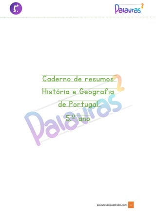 palavrasaoquadrado.com 1
Caderno de resumos
História e Geografia
de Portugal
5.º ano
 