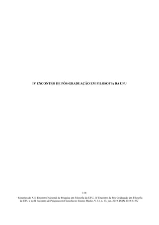∙ Resumos do XIII Encontro Nacional de Pesquisa em Filosofia da UFU, IV Encontro de Pós-Graduação em Filosofia
da UFU e do II Encontro de Pesquisa em Filosofia no Ensino Médio, V. 13, n. 13, jun. 2019. ISSN 2358-615X ∙
119
IV ENCONTRO DE PÓS-GRADUAÇÃO EM FILOSOFIA DA UFU
 