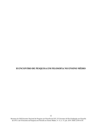∙ Resumos do XIII Encontro Nacional de Pesquisa em Filosofia da UFU, IV Encontro de Pós-Graduação em Filosofia
da UFU e do II Encontro de Pesquisa em Filosofia no Ensino Médio, V. 13, n. 13, jun. 2019. ISSN 2358-615X ∙
12
II ENCONTRO DE PESQUISA EM FILOSOFIA NO ENSINO MÉDIO
 