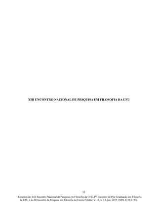 ∙ Resumos do XIII Encontro Nacional de Pesquisa em Filosofia da UFU, IV Encontro de Pós-Graduação em Filosofia
da UFU e do II Encontro de Pesquisa em Filosofia no Ensino Médio, V. 13, n. 13, jun. 2019. ISSN 2358-615X ∙
33
XIII ENCONTRO NACIONAL DE PESQUISA EM FILOSOFIA DA UFU
 
