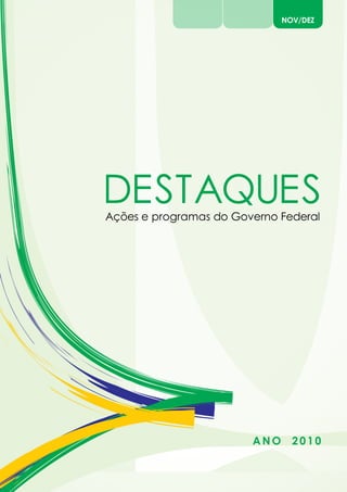 NOV/DEZ




DESTAQUES
Ações e programas do Governo Federal




                        ANO     2010
 