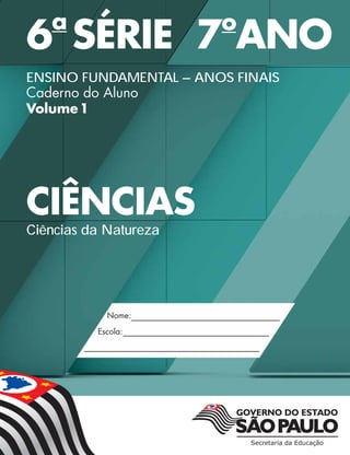 6a
SÉRIE 7o
ANO
ENSINO FUNDAMENTAL – ANOS FINAIS
Caderno do Aluno
Volume1
CIÊNCIAS
Ciências da Natureza
 