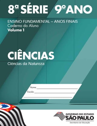 8a
SÉRIE 9o
ANO
ENSINO FUNDAMENTAL – ANOS FINAIS
Caderno do Aluno
Volume1
CIÊNCIAS
Ciências da Natureza
 