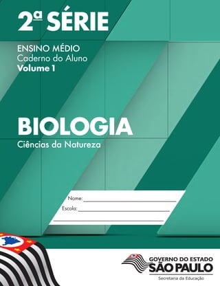 2a
SÉRIE	
ENSINO MÉDIO
Caderno do Aluno
Volume 1
BIOLOGIA
Ciências da Natureza
Validade:2014–2017
 