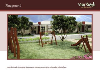 Playground                                                                                 um estilo próprio




 Area destinada à recreação dos pequenos moradores com vários brinquedos infantis fixos.
 