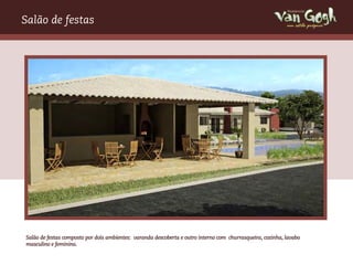 Salão de festas                                                                                             um estilo próprio




Salão de festas composto por dois ambientes: varanda descoberta e outro interno com churrasqueira, cozinha, lavabo
masculino e feminino.
 