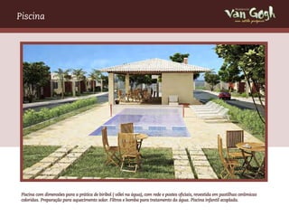 Piscina                                                                                                            um estilo próprio




 Piscina com dimensões para a prática de biribol ( vôlei na água), com rede e postes oficiais, revestida em pastilhas cerâmicas
 coloridas. Preparação para aquecimento solar. Filtros e bomba para tratamento da água. Piscina infantil acoplada.
 