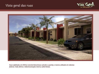 Vista geral das ruas                                                                               um estilo próprio




  Ruas asfaltadas em CBUQ ( concreto betuminoso usinado a quente), o mesmo utilizado em rodovias
  federais. Rede elétrica e telecomunicações interna subterrâneas.
 