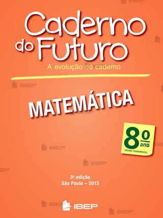 matemática
A evolução do caderno
3a
edição
são paulo – 2013
8o
ano
ENSINO FUNDAMENTAL
me2013_miolo_cadfuturo_m8_bl01_001a006.indd 1 3/5/13 6:32 PM
 