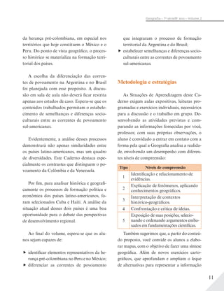 11
Geograﬁa – 7a
série/8o
ano – Volume 2
da herança pré-colombiana, em especial nos
territórios que hoje constituem o México e o
Peru. Do ponto de vista geográfico, o proces-
so histórico se materializa na formação terri-
torial dos países.
A escolha da diferenciação das corren-
tes de povoamento na Argentina e no Brasil
foi planejada com esse propósito. A discus-
são em sala de aula não deverá ficar restrita
apenas aos estudos de caso. Espera-se que os
conteúdos trabalhados permitam o estabele-
cimento de semelhanças e diferenças socio-
culturais entre as correntes de povoamento
sul-americanas.
Evidentemente, a análise desses processos
demonstrará não apenas similaridades entre
os países latino-americanos, mas um quadro
de diversidades. Este Caderno destaca espe-
cialmente os contrastes que distinguem o po-
voamento da Colômbia e da Venezuela.
Por fim, para analisar histórica e geografi-
camente os processos de formação política e
econômica dos países latino-americanos, fo-
ram selecionados Cuba e Haiti. A análise da
situação atual desses dois países é uma boa
oportunidade para o debate das perspectivas
de desenvolvimento regional.
Ao final do volume, espera-se que os alu-
nos sejam capazes de:
identificar elementos representativos da he-
rança pré-colombiana no Peru e no México;
diferenciar as correntes de povoamento
que integraram o processo de formação
territorial da Argentina e do Brasil;
estabelecer semelhanças e diferenças socio-
culturais entre as correntes de povoamento
sul-americanas.
Metodologia e estratégias
As Situações de Aprendizagem deste Ca-
derno exigem aulas expositivas, leituras pro-
gramadas e exercícios individuais, necessários
para a discussão e o trabalho em grupo. De-
senvolvendo as atividades previstas e com-
parando as informações fornecidas por você,
professor, com suas próprias observações, o
aluno é convidado a entrar em contato com a
forma pela qual a Geografia analisa a realida-
de, envolvendo um desempenho com diferen-
tes níveis de compreensão:
Tipo Níveis de compreensão
1
Identificação e relacionamento de
evidências.
2
Explicação de fenômenos, aplicando
conhecimentos geográficos.
3
Interpretação de contextos
histórico-geográficos.
4 Confrontação e crítica de ideias.
5
Exposição de suas posições, selecio-
nando e ordenando argumentos emba-
sados em fundamentações científicas.
Também sugerimos que, a partir do conteú-
do proposto, você convide os alunos a elabo-
rar mapas, com o objetivo de fazer uma síntese
geográfica. Além de novos exercícios carto-
gráficos, que aprofundam e ampliam o leque
de alternativas para representar a informação
 