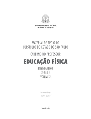 MATERIAL DE APOIO AO
CURRÍCULO DO ESTADO DE SÃO PAULO
CADERNO DO PROFESSOR
EDUCAÇÃO FÍSICA
ENSINO MÉDIO
2a
SÉRIE
VOLUME 2
Nova edição
2014-2017
GOVERNO DO ESTADO DE SÃO PAULO
SECRETARIA DA EDUCAÇÃO
São Paulo
 
