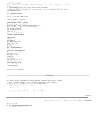 © 2007 Ministério da Saúde.
Todos os direitos reservados. É permitida a reprodução parcial ou total desta obra, desde que citada a fonte e que não seja para a venda ou
qualquer fim comercial.
A responsabilidade pelos direitos autorais de textos e imagens desta obra é da área técnica.
A coleção institucional da Ministério da Saúde pode ser acessada, na íntegra, na Biblioteca Virtual em Saúde do Ministério da Saúde:
http://www.saude.gov.br/bvs
Série B. Textos Básicos de Saúde
Tiragem: 1.a edição - 2007 - 15.000 exemplares
Elaboração, distribuição e informações:
MINISTÉRIO DA SAÐDE
Secretaria de Gestão Estratégica e Participativa
Departamento de Apoio à Gestão Participativa
Coordenação Geral de Apoio à Educação Popular e à Mobilização Social
Esplanada dos Ministérios, Edifício Sede, Bloco G, 4À andar 422
CEP: 70058-900 - Brasília, DF
Tels.: (61)3315-2676/ 3315-3521
Fax: (61)3322-8377
E-mail: sgep.dagep@saude.gov..br
Homepage: www.saude.gov.br/segep
Equipe Editorial:
Abigail Reis
Ana América Paz
Eymard Mourão Vasconcelos
Gerson Flávio da Silva
João Monteiro
José Ivo dos Santos Pedrosa
Júlia S. N. F. Bucher-Maluschke
Maria Alice Pessanha de Carvalho
Maria Verônica Santa Cruz de Oliveira
Renata Pekelman (organizadora)
Ricardo Burg Ceccim
Ricardo Rodrigues Teixeira
Sonia Acioli
Impresso no Brasil / Printed in Brazil
Ficha Catalográfica
Brasil. Ministério da Saúde. Secretaria de Gestão Estratégica e Participativa. Departamento de Apoio à Gestão Participativa.
Caderno de educação popular e saúde / Ministério da Saúde, Secretariade Gestão Estratégica e Participativa,
Departamento de Apoio à Gestão Participativa. - Brasília: Ministério da Saúde, 2007.
160 p. : il. color. - (Série B. Textos Básicos de Saúde)
ISBN 978-85-334-1413-6
1. Educação em saúde. 2. Política de saúde. 3. Saúde pública. I. Título. II. Série.
NLM WA 590
Catalogação na fonte - Coordenação-Geral de Documentação e Informação - Editora MS - OS 2007/0701
Titulos para indexação:
Em inglês: Handbook of Popular Education and Health
Em espanhol: Cuaderno de la Educación Popular y Salud
Equipe Técnica:
Antonio Sérgio de Freitas Ferreira
Esdras Daniel dos Santos Pereira
José Flávio Fernandino Maciel
Luciana Ratkiewicz Boeira
Osvaldo Peralta Bonetti
contras-rosto-expediente:contras-rosto-expediente.qxd 7/11/2007 13:37 Page 6
 