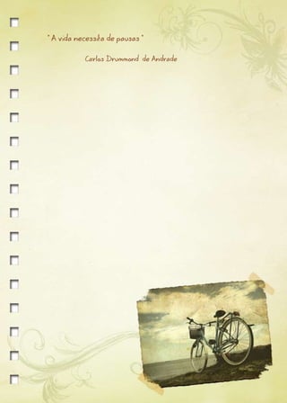 " A vida necessita de pausas "


           Carlos Drummond de Andrade
 