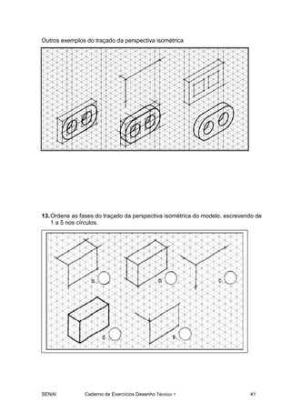 SENAI Caderno de Exercícios Desenho Técnico 1 41
Outros exemplos do traçado da perspectiva isométrica
13.Ordene as fases d...