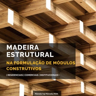 MADEIRA
ESTRUTURAL
NA FORMULAÇÃO DE MÓDULOS
CONSTRUTIVOS
| RESIDENCIAIS | COMERCIAIS | INSTITUCIONAIS |
Marcelo Yuji Maruoka Nishi
 