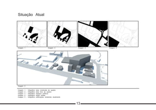 Imagem 1 - Infográfico área construída da quadra
Imagem 2 - Infográfico área livre da quadra
Imagem 3 - Infográfico espaços públicos
Imagem 4 - Infográfico áreas verdes
Imagem 5 - Infográfico edificiações existentes atualmente
Situação Atual
	
Imagem 1 Imagem 2 Imagem 3 Imagem 4
Imagem 5
13
 