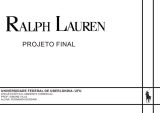 PROJETO FINAL
UNIVERSIDADE FEDERAL DE UBERLÂNDIA- UFU
ATELIÊ ESTÉTICA- AMBIENTE COMERCIAL
PROF: SIMONE VILLA
ALUNA: FERNANDA BORSARI
 